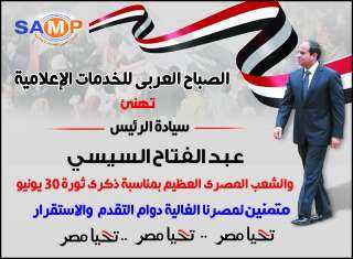 الصباح العربى للخدمات الإعلامية تهنىء الرئيس السيسى والشعب المصرى بثورة 30 يونيو